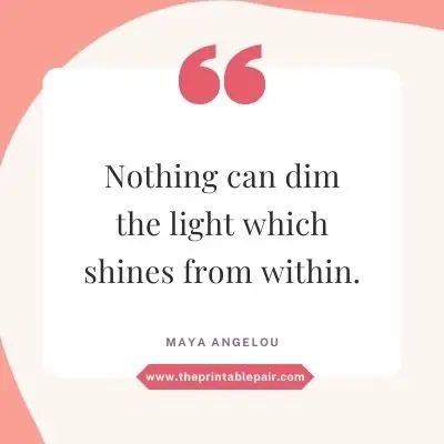 Nothing can dim the light which shines from within.