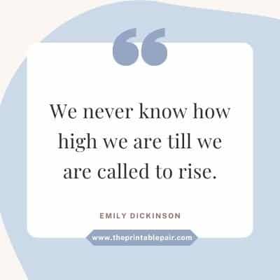 We never know how high we are till we are called to rise.