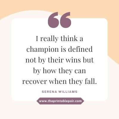 I really think a champion is defined not by their wins but by how they can recover when they fall.